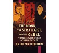 The Monk, the Strategist, and the Rebel:: Timeless Wisdom for a Turbulent Age