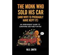 The Monk Who Sold His Car (and Why I’d Probably Have Kept It): An irreverent guide to surviving self-help myths
