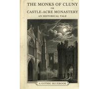 THE MONKS OF CLUNY: OR, CASTLE-ACRE MONASTERY. AN HISTORICAL TALE.