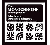 The Monochrome Coloring Book of Abstract Organic Shapes: Escape the chaos of color with one pen and zero stress