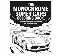 The Monochrome Super Cars Coloring Book: Slow, Still and Calm Illustrations for Adults and Kids