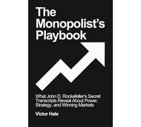 The Monopolist's Playbook: What John D. Rockefeller’s Secret Transcripts Reveal About Power, Strategy, and Winning Markets