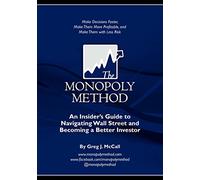 The Monopoly Method: An Insider's Guide to Navigating Wall Street and Becoming a Better Investor: Make Decisions Faster, Make Them More Profitable, and Make Them with Less Risk