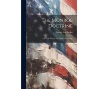 The Monroe Doctrine: A Concise History Of Its Origin And Growth
