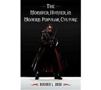 The Monster Hunter in Modern Popular Culture Heather L. Duda (Auteur)