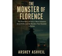 The Monster of Florence: The True Story of Italy’s Most Infamous Serial Killer and the Murders That Haunted a Nation