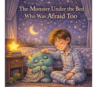 The Monster Under the Bed Who Was Afraid Too: A Gentle Bedtime Story About Fear, Courage, and Being Brave Together