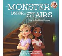 The Monster Under the Stairs - How to Find Your Courage: A Children's Picture Book About Friendship, Faith and Overcoming Fear (The Sadie and Sophie's Life Lessons Series)