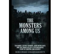 The Monsters Among Us :: A gripping true crime journey into the minds of serial killers,Ted Bundy, Jeffrey Dahmer, John Wayne Gacy, and the Zodiac Killer