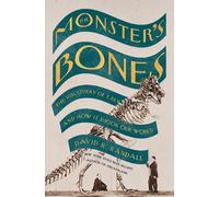 The Monster's Bones: The Discovery Of T. Rex And How It Shook Our World