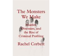 The Monsters We Make Murder, Obsession, and the Rise of Criminal Profiling - Rachel Corbett - W. w. norton & company - ebook (ePub) - Livre