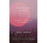 The Monsters We Make: Violence, Obsession, and Ourselves