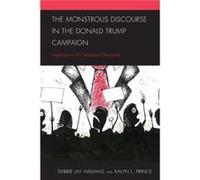 The Monstrous Discourse in the Donald Trump Campaign by Kalyn L. Prince Debbie Jay Williams Kalyn L. Prince (Auteur)