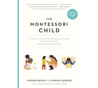 The Montessori Child: A Parent's Guide to Raising Capable Children with Creative Minds and Compassionate Hearts