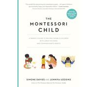 The Montessori Child: A Parent's Guide to Raising Capable Children with Creative Minds and Compassionate Hearts