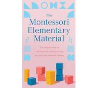 The Montessori Elementary Material: The Original Guide for Teaching Early Education Using the Advanced Montessori Method