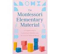 The Montessori Elementary Material: The Original Guide for Teaching Early Education Using the Advanced Montessori Method