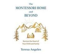 The Montessori Home And Beyond: Nurture The Heart Of Your Child And Family