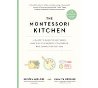 The Montessori Kitchen A Parent's Guide to Nurturing Your Child's Curiosity, Confidence, and Connection to Food - Kristen Miglore - Workman Publishing Company - ebook (ePub) - Livre