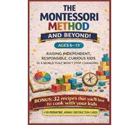 THE MONTESSORI METHOD AND BEYOND: Raising Independent, Confident, and Curious Children in a Changing World