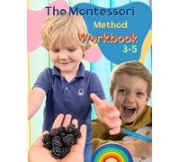 The Montessori Method workbook for kids 3-5 years; a practical guide for positive parents on how to raise a responsible and curious human: Ignite ... for Early Explorers: >100 activities