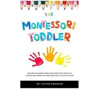 The Montessori Toddler: Raising Children From The Start With Positive Discipline Parenting And Practical Life Activities