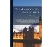 The Montgomery Manuscripts: Containing Accounts Of The Colonization Of The Ardes, In The County Of Down, In The Reigns Of Elizabeth And James. Mem
