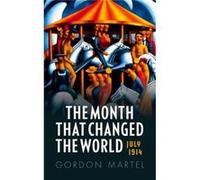 The Month that Changed the World by Martel Gordon Emeritus Professor of History University of Northern British Columbia and Adjunct Professor of History U Martel Gordon Emeritus Professor of History U