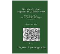 The Months Of The Republican Calendar Year With Useful Dates For The French Genealogist, Second Edition