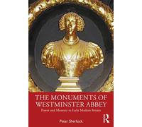The Monuments of Westminster Abbey Power and Memory in Early Modern Britain - Peter Sherlock - Routledge - ebook (ePub) - Livre