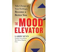The Mood Elevator: Take Charge of Your Feelings, Become a Better You
