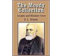 The Moody Collection, Insight And Wisdom From D. L. Moody - That Gospel Sermon On The Blessed Hope, Sovereign Grace, Sowing And Reaping, The Way To Go