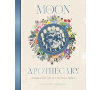 The Moon Apothecary: Rituals and recipes for the lunar phases