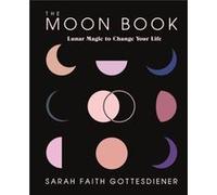 The Moon Book: Lunar Magic to Change Your Life