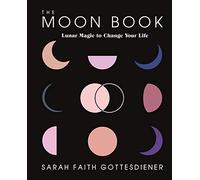 The Moon Book: Lunar Magic to Change Your Life