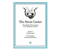 The Moon Carrier: One Hundred Poems About Love, Romance And Tea