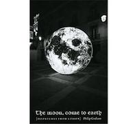 The Moon, Come to Earth Philip Graham (Auteur)