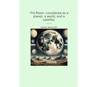 The Moon: considered as a planet, a world, and a satellite.