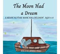 THE MOON HAD A DREAM: A MOON PICTURE BOOK FOR CHILDREN. AGES 6-8
