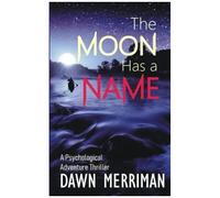 The Moon Has A Name: A Wild Ride Of A Psychological Adventure Thriller