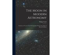 The Moon In Modern Astronomy: Summary Of Twenty Years Selenographic Work, And A Study Of Recent Problems