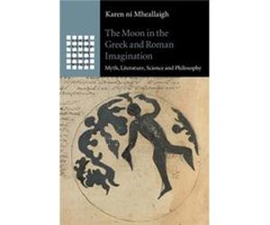 The Moon in the Gr nd Roman Imagination by Karen University of Exeter ni Mheallaigh Karen University of Exeter ni Mheallaigh (Auteur)