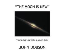 The Moon Is New: Time Comes In With A Minus Sign by John Lowry Dobson (2008-03-01)