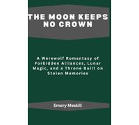 The Moon Keeps No Crown: A Werewolf Romantasy of Forbidden Alliances, Lunar Magic, and a Throne Built on Stolen Memories