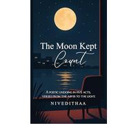 The Moon Kept Count A poetic undoing in five acts, verses from the abyss to the light.