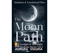 THE MOON PATH: INTUITION & EMTIONAL FLOW : Sunlight & Moonlight Medicine Series Vol 2