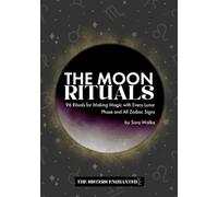 The Moon Rituals: 96 Rituals for Making Magic with Every Lunar Phase and All Zodiac Signs