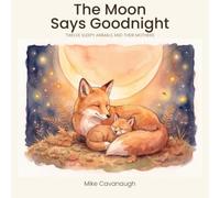 The Moon Says Goodnight: Twelve Sleepy Animals and their Mothers