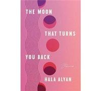 Hala Alyan – The Moon That Turns You Back: Poèmes – Broché