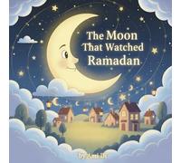 The Moon That Watched Ramadan: A Soft and Magical Ramadan Story for Little Hearts